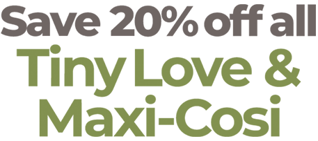 Save 20% off all Maxi-Cosi and Tiny Love Baby Products!